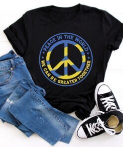 Peace in the World We Can Be Greater Together Ukrainian Flag Peace Ukraine Shirt