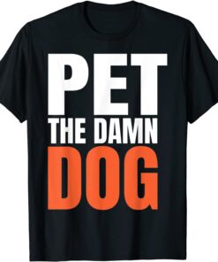 Pet the damn dog T-Shirt