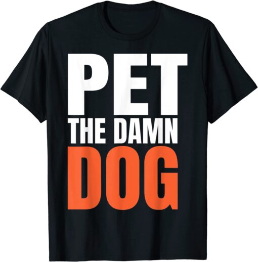 Pet the damn dog T-Shirt