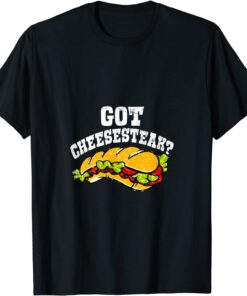 Philly Got Cheesesteak Cool Philadelphia Sandwich T-Shirt