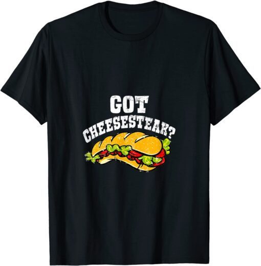 Philly Got Cheesesteak Cool Philadelphia Sandwich T-Shirt