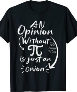 Pi day Math Joke An Opinion without Pi is just an onion T-Shirt