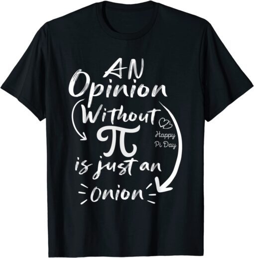 Pi day Math Joke An Opinion without Pi is just an onion T-Shirt