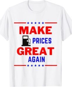 Pro Trump Supporter Make Gas Prices Great Again Tee Shirt