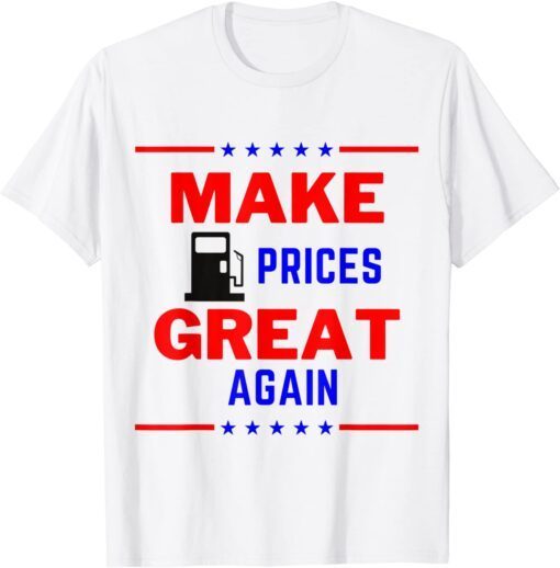 Pro Trump Supporter Make Gas Prices Great Again Tee Shirt