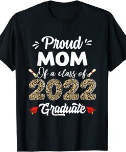 Proud Mom Of A Class Of 2022 Graduate Graduation Tee Shirt