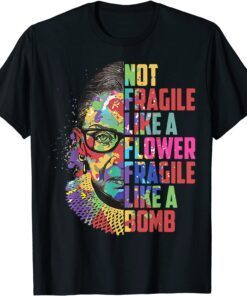 RBG Not Fragile like a Flower like Bomb Ruth Ginsburg R.B.G Tee Shirt