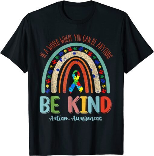 Rainbow Autism In A World Where You Can Be Anything Be Kind Tee Shirt