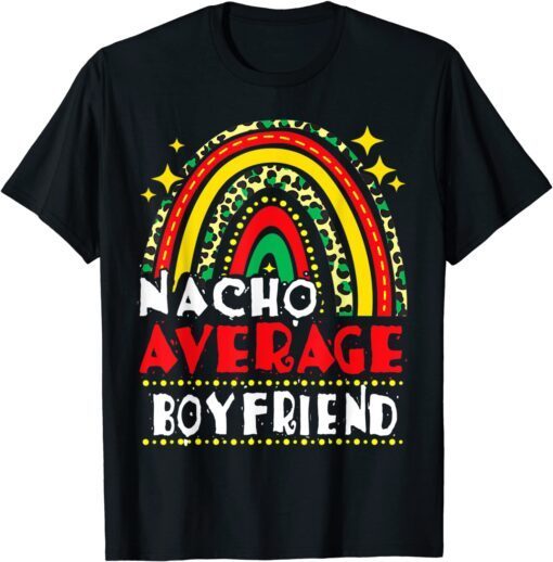 Rainbow Nacho Average Boyfriend Cinco De Mayo Mexican Fiesta Shirt