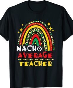 Rainbow Nacho Average Teacher Cinco De Mayo Mexican Fiesta Tee Shirt