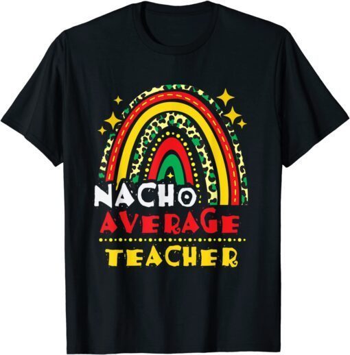 Rainbow Nacho Average Teacher Cinco De Mayo Mexican Fiesta Tee Shirt