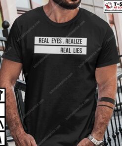 Real Eyes Realize Real Lies Tee Shirt