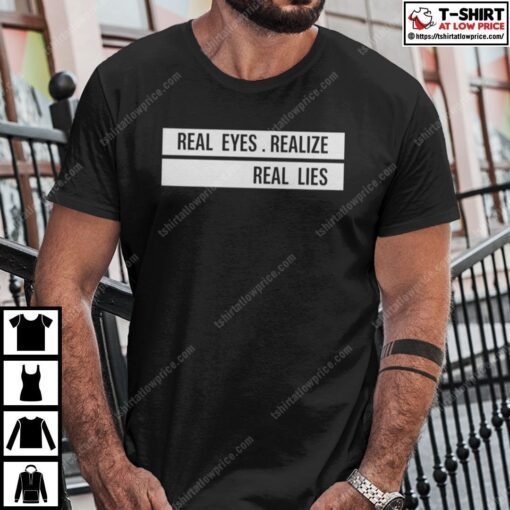 Real Eyes Realize Real Lies Tee Shirt