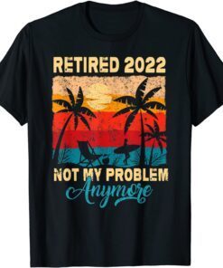 Retired 2022 Not My Problem Anymore Retro Retirement Teacher Tee Shirt