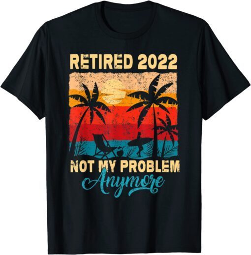 Retired 2022 Not My Problem Anymore Retro Retirement Teacher Tee Shirt