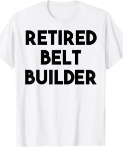 Retired Belt Builder T-Shirt