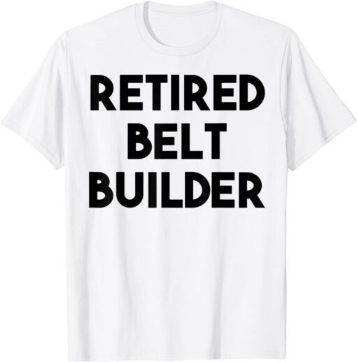 Retired Belt Builder T-Shirt