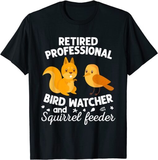 Retired Professional Bird Watcher Squirrel Feeder Tee Shirt