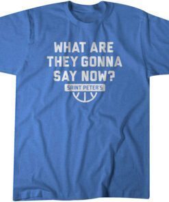 Saint Peter's Basketball What Are They Gonna Say Now? Tee Shirt