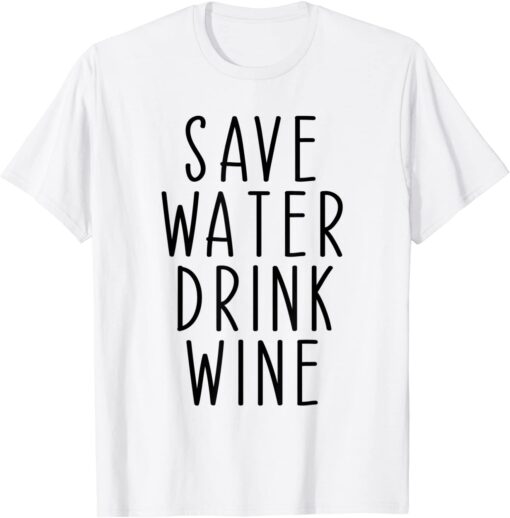 Save Water Drink Wine Drinking Tee Shirt