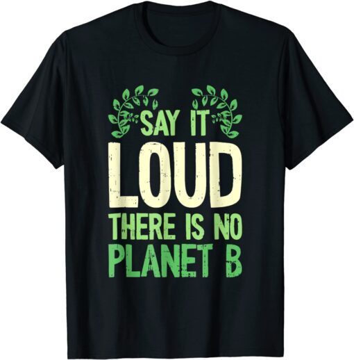 Say It Loud There Is No Planet B Earth Day Save The planet Tee Shirt