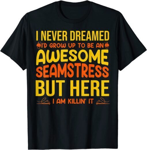 Sewing Quilting Never Dreamed I'd Be An Awesome Tee Shirt