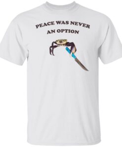 Shitheadsteve Merch Peace Was Never An Option Tee Shirt