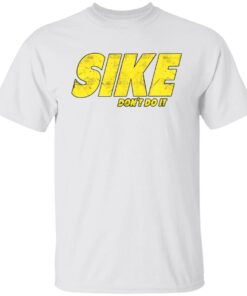 Sike don’t do it Tee shirt