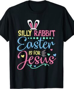 Silly Rabbit Easter Is For Jesus Christians Bunny Easter Day Tee Shirt