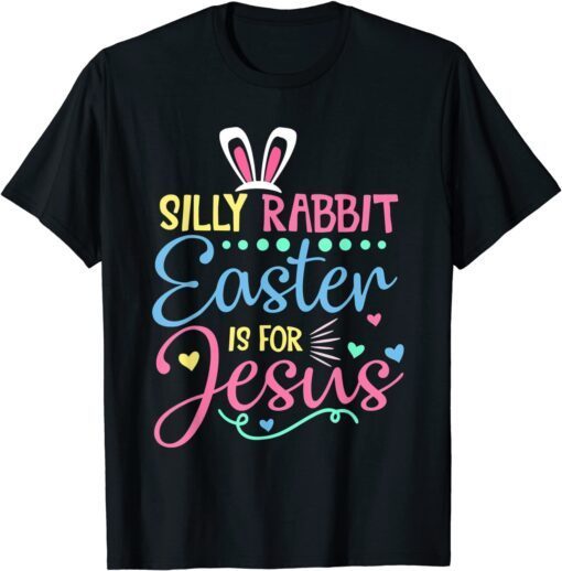 Silly Rabbit Easter Is For Jesus Christians Bunny Easter Day Tee Shirt