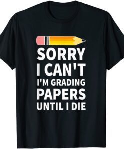 Sorry I Can't I'm Grading Papers Until I Die Costumed Tee Shirt