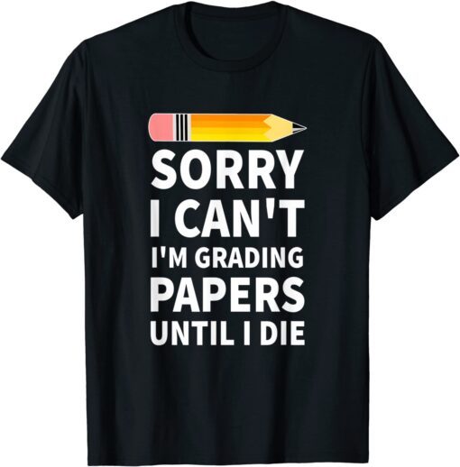 Sorry I Can't I'm Grading Papers Until I Die Costumed Tee Shirt