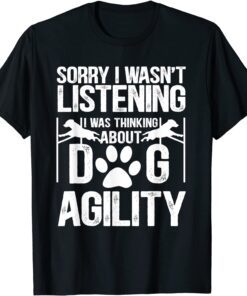 Sorry I Wasn't Listening I Was Thinking About Dog Agility T-Shirt