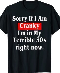 Sorry If I Am Cranky I'm In My Terrible 30's Right Now Tee Shirt