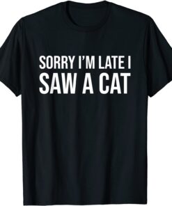 Sorry I'm Late I Saw A Cat Pet Cats Mom Mother's Day Tee Shirt