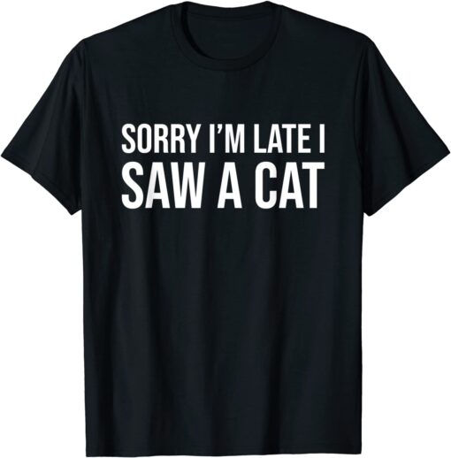 Sorry I'm Late I Saw A Cat Pet Cats Mom Mother's Day Tee Shirt