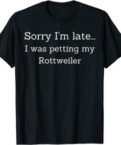 Sorry I'm late... I was petting my Rottweiler Tee Shirt