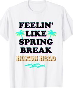 Spring Break 2022 SC Feeling Like Spring Break Hilton Head T-Shirt