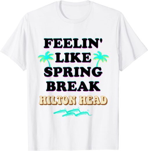 Spring Break 2022 SC Feeling Like Spring Break Hilton Head T-Shirt