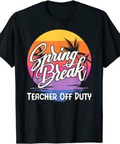 Spring Break Squad 2022 Retro Spring Break Teacher Off Duty T-Shirt