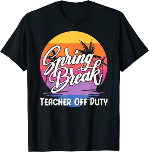 Spring Break Squad 2022 Retro Spring Break Teacher Off Duty T-Shirt