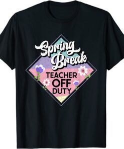 Spring Break Teacher Off Duty Tee Shirt