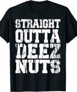 Straight Outta Deez Nuts Tee Shirt