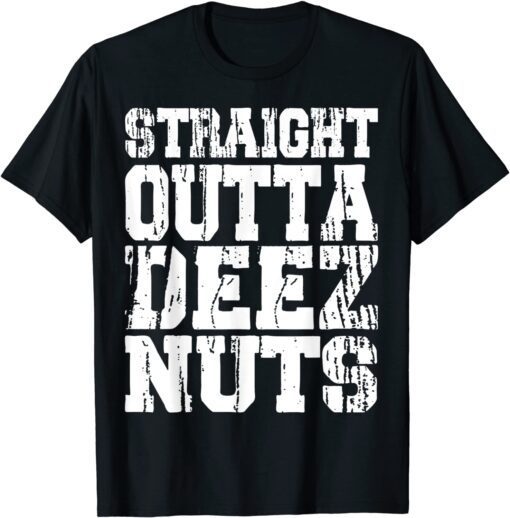 Straight Outta Deez Nuts Tee Shirt