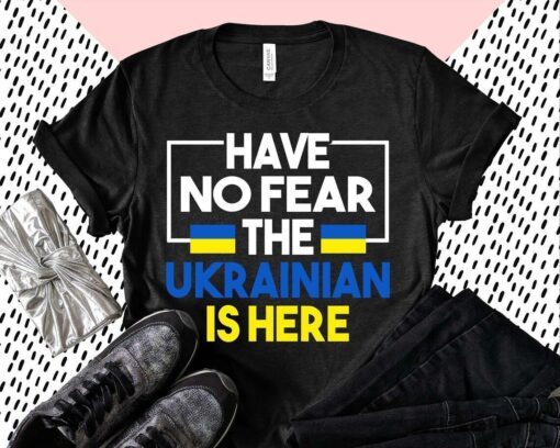 Support Ukraine Flag Have No Fear The Ukrainian Is Here Peace Ukraine Shirt