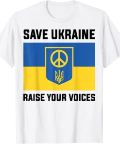 Support Ukraine Save Ukraine Raise Your Voices Ukraine Flag Love Ukraine Shirt