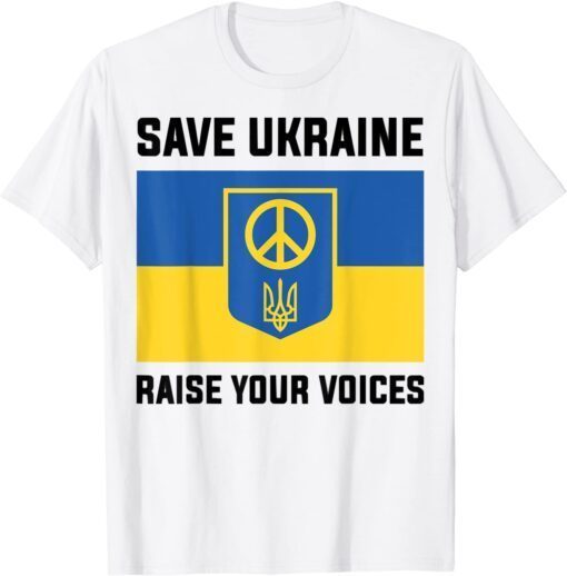 Support Ukraine Save Ukraine Raise Your Voices Ukraine Flag Love Ukraine Shirt