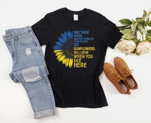 Take These Seeds and Put Them in Your Pockets So At Least Sunflowers Will Grow Love Ukraine Shirt