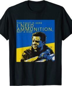 The Fight Is Here I Need Ammunition Not A Ride I Stand With Ukraine Peace Ukraine T-Shirt