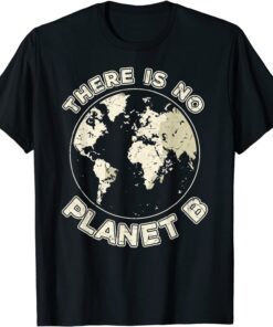 There Is No Planet B Earth Day Tee Shirt